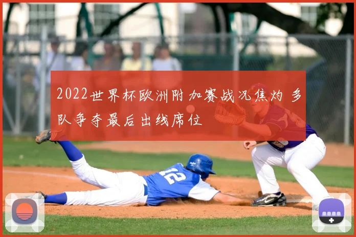 2022世界杯欧洲附加赛战况焦灼 多队争夺最后出线席位