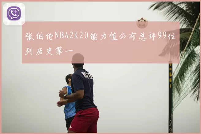 张伯伦NBA2K20能力值公布总评99位列历史第一