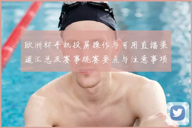 欧洲杯手机投屏操作与可用直播渠道汇总及赛事观赛要点与注意事项
