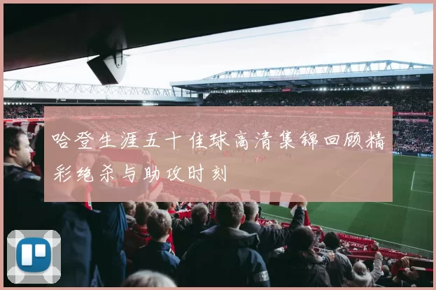 哈登生涯五十佳球高清集锦回顾精彩绝杀与助攻时刻