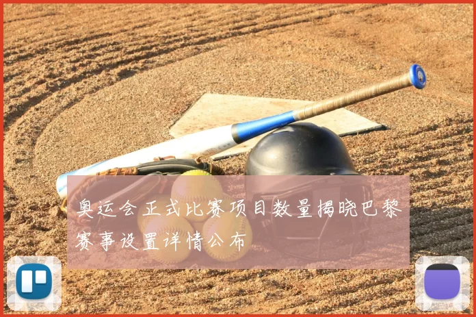 奥运会正式比赛项目数量揭晓巴黎赛事设置详情公布